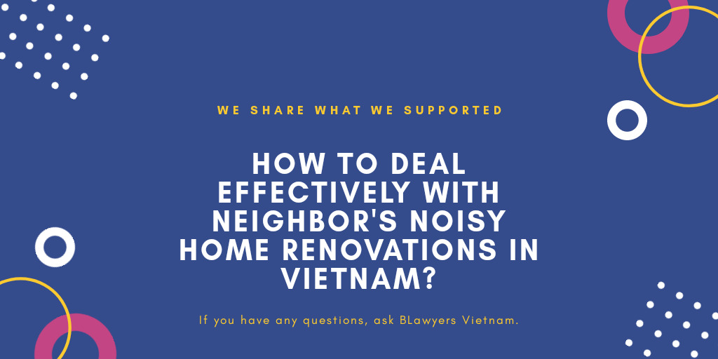 Deal with neighbors' noisy home renovation in Vietnam