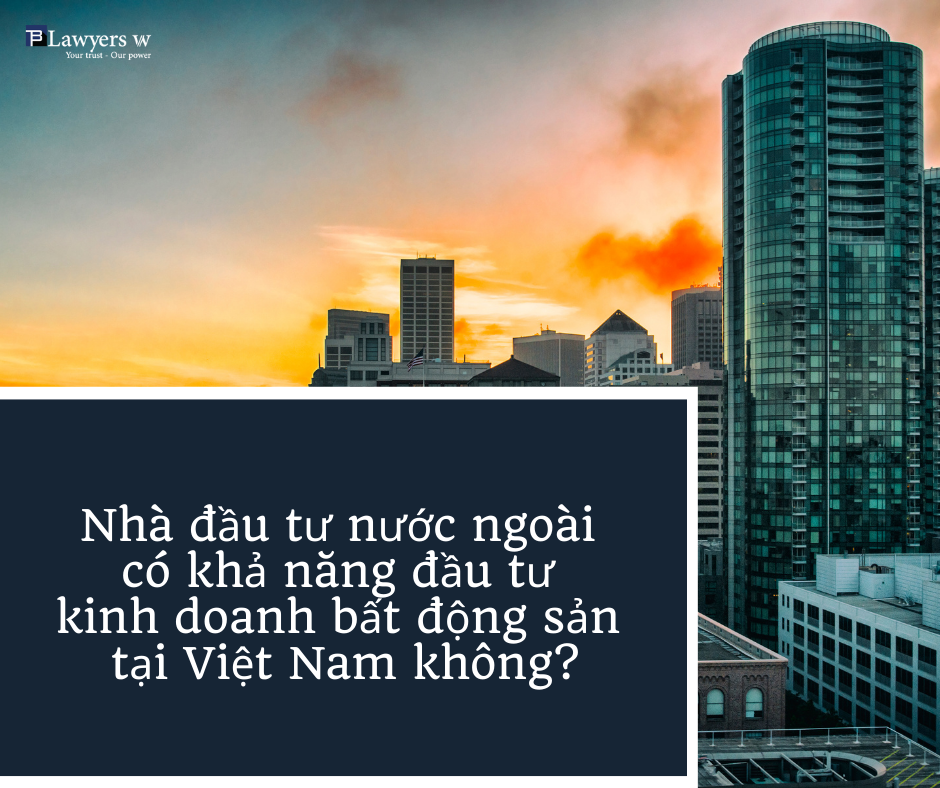Nhà đầu tư nước ngoài đầu tư kinh doanh bất động sản tại Việt Nam
