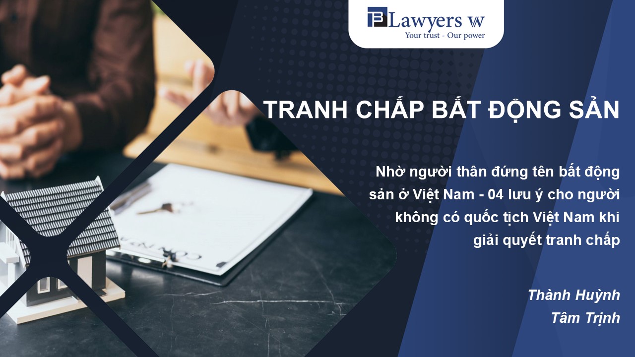 Lưu ý cho người nước ngoài khi giải quyết tranh chấp bất động sản